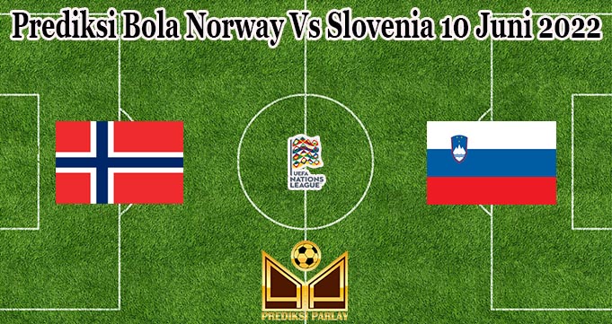 Prediksi Bola Norway Vs Slovenia 10 Juni 2022