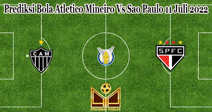 Prediksi Bola Atletico Mineiro Vs Sao Paulo 11 Juli 2022