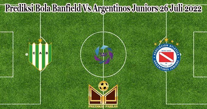 Prediksi Bola Banfield Vs Argentinos Juniors 26 Juli 2022