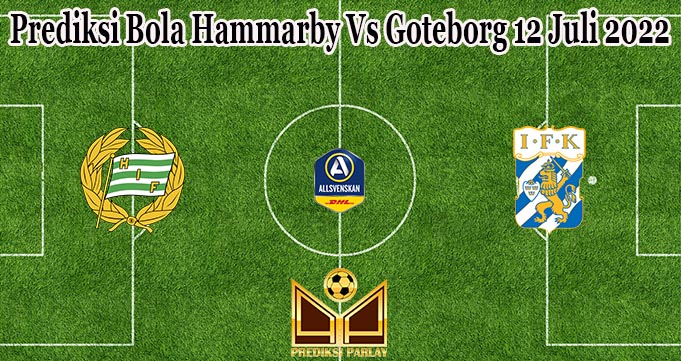 Prediksi Bola Hammarby Vs Goteborg 12 Juli 2022