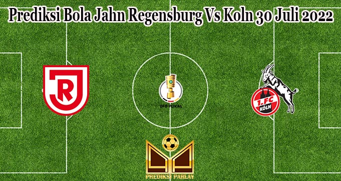 Prediksi Bola Jahn Regensburg Vs Koln 30 Juli 2022