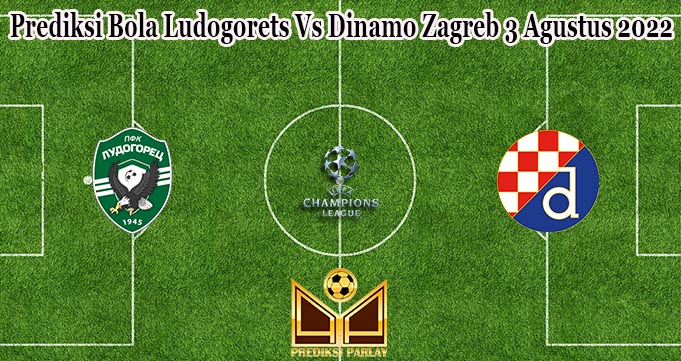 Prediksi Bola Ludogorets Vs Dinamo Zagreb 3 Agustus 2022