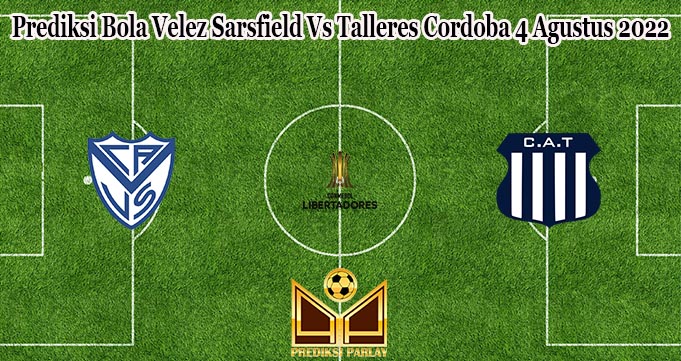 Prediksi Bola Velez Sarsfield Vs Talleres Cordoba 4 Agustus 2022