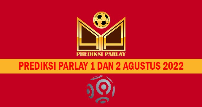 Prediksi Parlay 1 dan 2 Agustus 2022