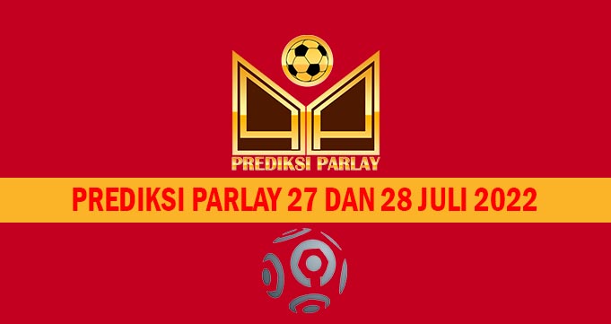 Prediksi Parlay 27 dan 28 Juli 2022