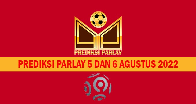 Prediksi Parlay 5 dan 6 Agustus 2022