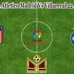 Prediksi Bola Atletico Madrid Vs Villarreal 22 Agustus 2022