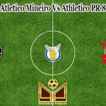 Prediksi Bola Atletico Mineiro Vs Athletico PR 8 Agustus 2022