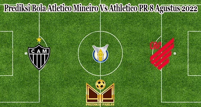 Prediksi Bola Atletico Mineiro Vs Athletico PR 8 Agustus 2022