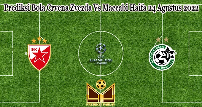Prediksi Bola Crvena Zvezda Vs Maccabi Haifa 24 Agustus 2022