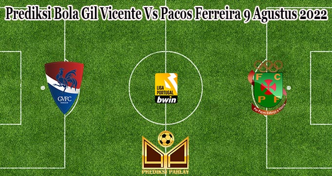 Prediksi Bola Gil Vicente Vs Pacos Ferreira 9 Agustus 2022