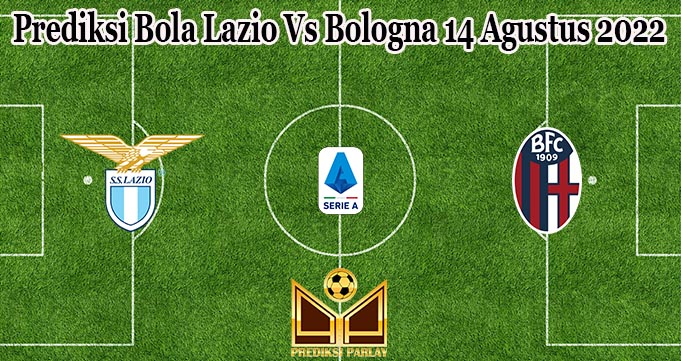 Prediksi Bola Lazio Vs Bologna 14 Agustus 2022