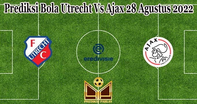 Prediksi Bola Utrecht Vs Ajax 28 Agustus 2022