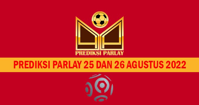 Prediksi Parlay 25 dan 26 Agustus 2022