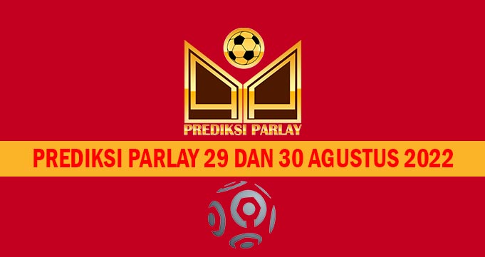 Prediksi Parlay 29 dan 30 Agustus 2022