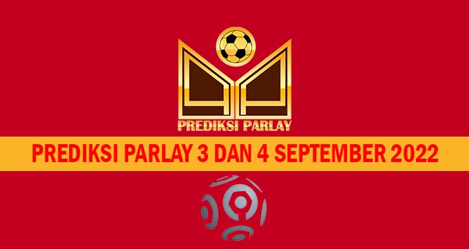 Prediksi Parlay 3 dan 4 September 2022