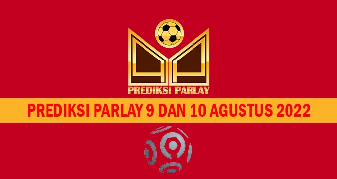 Prediksi Parlay 9 dan 10 Agustus 2022