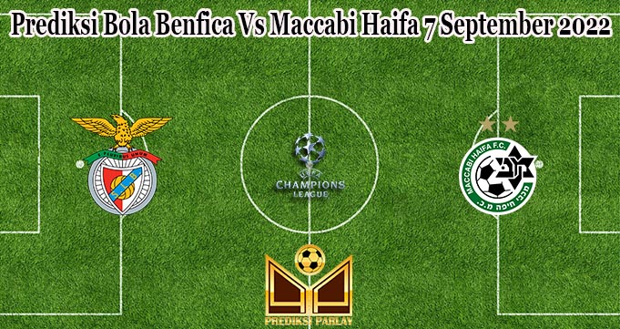 Prediksi Bola Benfica Vs Maccabi Haifa 7 September 2022