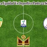 Prediksi Bola La Equidad Vs Deportivo Pasto 22 September 2022
