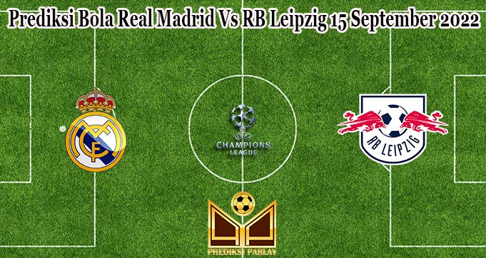 Prediksi Bola Real Madrid Vs RB Leipzig 15 September 2022