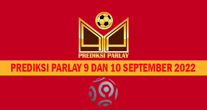 Prediksi Parlay 9 dan 10 September 2022