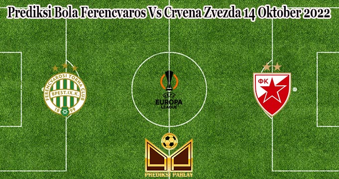 Prediksi Bola Ferencvaros Vs Crvena Zvezda 14 Oktober 2022