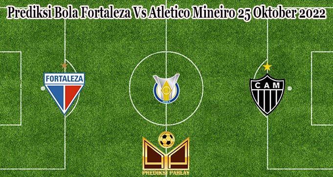 Prediksi Bola Fortaleza Vs Atletico Mineiro 25 Oktober 2022