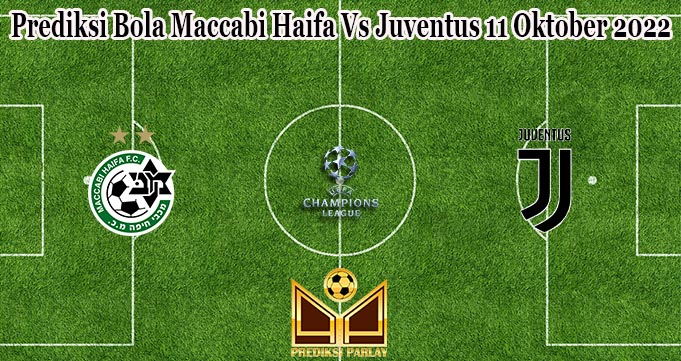 Prediksi Bola Maccabi Haifa Vs Juventus 11 Oktober 2022