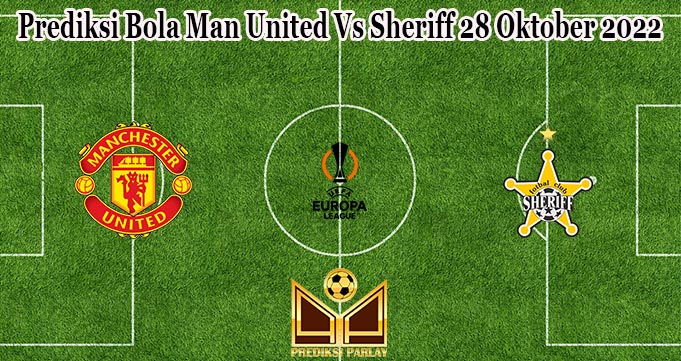 Prediksi Bola Man United Vs Sheriff 28 Oktober 2022