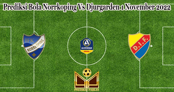 Prediksi Bola Norrkoping Vs Djurgarden 1 November 2022