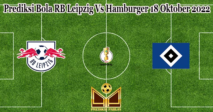 Prediksi Bola RB Leipzig Vs Hamburger 18 Oktober 2022