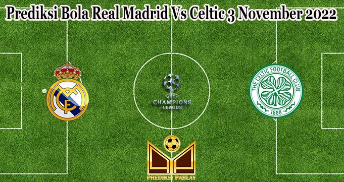 Prediksi Bola Real Madrid Vs Celtic 3 November 2022