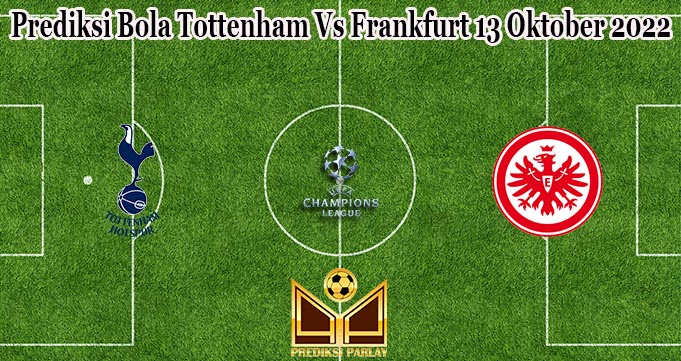 Prediksi Bola Tottenham Vs Frankfurt 13 Oktober 2022