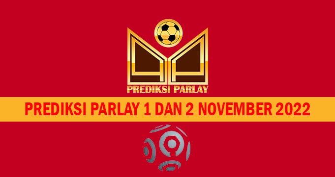 Prediksi Parlay 1 dan 2 November 2022