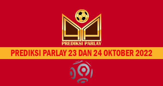 Prediksi Parlay 23 dan 24 Oktober 2022