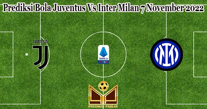 Prediksi Bola Juventus Vs Inter Milan 7 November 2022