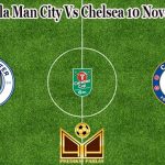 Prediksi Bola Man City Vs Chelsea 10 November 2022