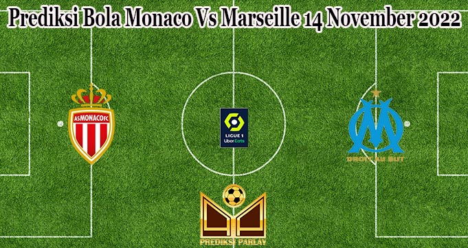 Prediksi Bola Monaco Vs Marseille 14 November 2022