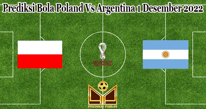 Prediksi Bola Poland Vs Argentina 1 Desember 2022