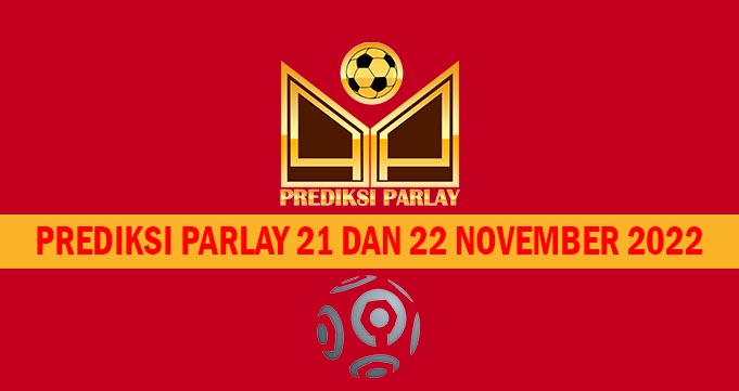Prediksi Parlay 21 dan 22 November 2022