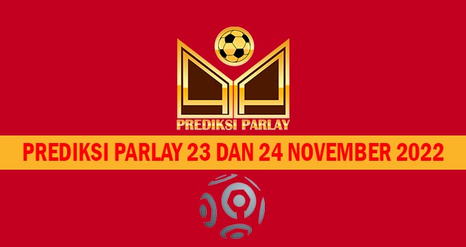 Prediksi Parlay 23 dan 24 November 2022
