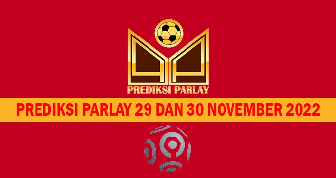 Prediksi Parlay 29 dan 30 November 2022