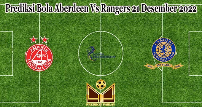 Prediksi Bola Aberdeen Vs Rangers 21 Desember 2022