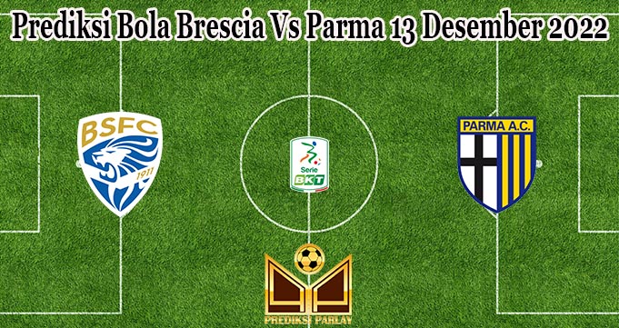 Prediksi Bola Brescia Vs Parma 13 Desember 2022