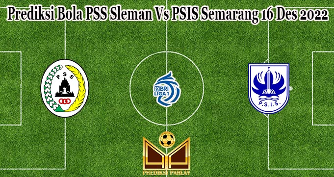 Prediksi Bola PSS Sleman Vs PSIS Semarang 16 Des 2022