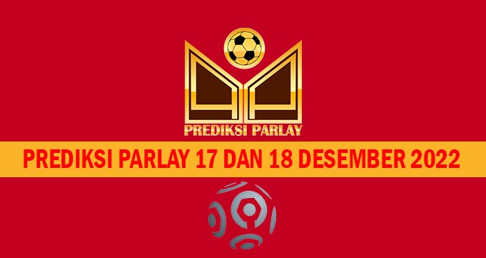 Prediksi Parlay 17 dan 18 Desember 2022