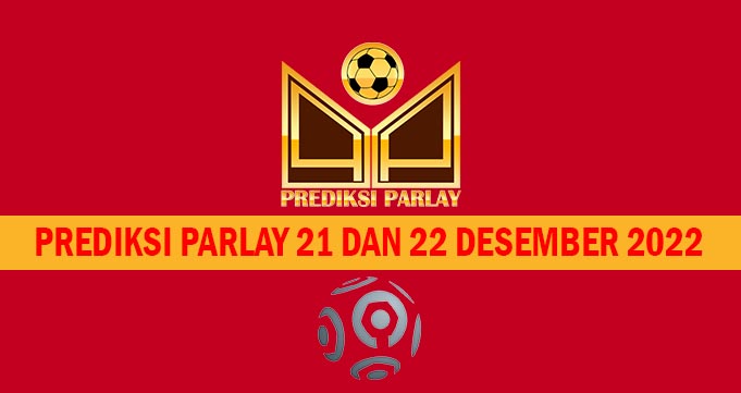 Prediksi Parlay 21 dan 22 Desember 2022