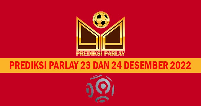 Prediksi Parlay 23 dan 24 Desember 2022
