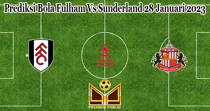 Prediksi Bola Fulham Vs Sunderland 28 Januari 2023 