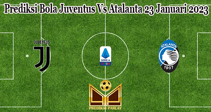 Prediksi Bola Juventus Vs Atalanta 23 Januari 2023